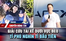 Chuyển động 12h: Giải cứu tài xế bị ép chặt dưới vực đèo | Tỉ phú nghìn tỉ đầu tiên trên thế giới