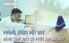 Phòng ngừa đột quỵ bằng cách tầm soát có phức tạp không? 