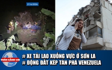 Toàn cảnh 17h: Nguyên nhân xe tải lao xuống vực ở Sơn La | Động đất kép kinh hoàng ở Venezuela