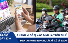Xem nhanh 20h ngày 27.6: 3 hành vi dễ bị xác định là trốn thuế dù không cố ý | Đeo tai nghe bị phạt, tài xế xử lý sao?