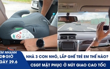 Xem nhanh 20h ngày 29.6: Nhà 3 con nhỏ lắp ghế trẻ em trên xe 5 chỗ thế nào? | CSGT mật phục ở nút giao cao tốc