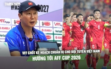 VFF chốt kế hoạch chuẩn bị cho đội tuyển Việt Nam hướng tới AFF Cup 2026