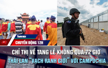 Chuyển động 12h: Chỉ thị mới ở Huế về tang lễ không quá 72 giờ | Thái Lan xây rào biên giới với Campuchia 