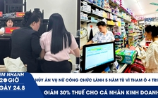 Xem nhanh 20h ngày 24.8: Hủy án vụ nữ công chức lãnh 5 năm tù vì tham ô 4 triệu | Giảm 30% thuế cho cá nhân kinh doanh