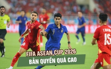 FIFA ASEAN Cup 2026: Bản quyền quá cao, khán giả Việt Nam có nguy cơ không được xem