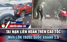 Chuyển động 12h: Tai nạn liên hoàn 7 ô tô trên cao tốc | Cảnh báo mưa lớn trước Quốc khánh 2.9