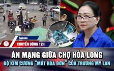 Chuyển động 12h: Án mạng giữa chợ Hòa Long | Bộ kim cương 'mất hóa đơn' của bà Trương Mỹ Lan