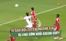 Indonesia bị loại: Vì sao đội bóng từng được đánh giá cao lại dừng bước?