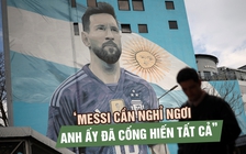 Người Argentina không trách Messi: ‘Anh ấy đã cho chúng ta quá nhiều’