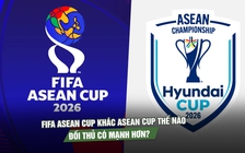 FIFA ASEAN Cup khác ASEAN Cup thế nào, đối thủ của đội tuyển Việt Nam sẽ mạnh hơn?