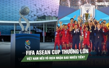 FIFA ASEAN Cup thưởng lớn: Đội tuyển Việt Nam nếu vô địch nhận bao nhiêu tiền?