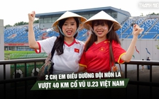 2 chị em điều dưỡng đội nón lá, vượt 40 km cổ vũ U.23 Việt Nam