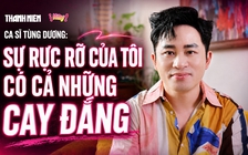 Ca sĩ Tùng Dương: Có nhà, có xe chưa hẳn là sống một đời rực rỡ