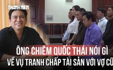 Bác sĩ Chiêm Quốc Thái nói gì về vụ tranh chấp tài sản với vợ cũ?