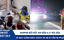 Xem nhanh 20h ngày 28.9: Shipper bối rối xin đền 6 ly trà sữa | Vì sao cảnh báo cách xe 40 m vẫn bị phạt? 