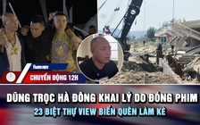Chuyển động 12h: Dũng trọc Hà Đông đóng phim để 'nổi tiếng hơn' | 23 biệt thự bị sóng đánh vì quên làm kè