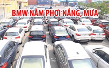 Cận cảnh hàng trăm xe hiệu BMW nằm phơi nắng, mưa