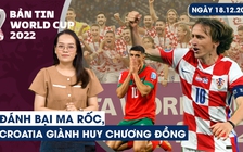 Bản tin World Cup (18.12): Màn trình diễn ấn tượng của Croatia và Ma Rốc | Cuộc đua vua phá lưới: Messi hay Mbappe?