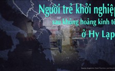 Thanh niên Hy Lạp 'nghĩ khác' khởi nghiệp nhờ khủng hoảng kinh tế