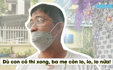 Thi lớp 10: Dù con có thi xong, ba mẹ còn lo, lo, lo nữa!