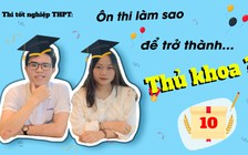 Thi tốt nghiệp THPT: ôn thi làm sao để trở thành… thủ khoa?