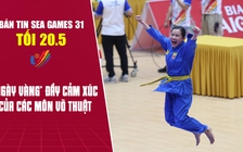 Bản tin SEA Games tối 20.5: “Ngày vàng” đầy cảm xúc của các môn võ thuật