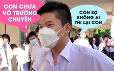 Thi lớp 10: Con thi trường chuyên sợ không ai thi lại con!