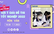 Livestream gợi ý giải đề thi tốt nghiệp THPT 2022: môn ngữ văn