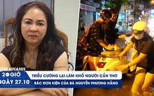 Xem nhanh 20h ngày 27.10: Triều cường lại làm khổ người Cần Thơ | Bác đơn kiện của bà Nguyễn Phương Hằng