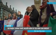 3 triệu công dân EU sẽ được ở lại Anh sau Brexit