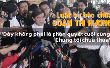 Đoàn Thị Hương chưa trắng án, luật sư vẫn tự tin 'chưa thua'