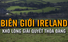 Brexit: vì sao trắc trở với một đường biên giới?