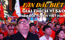 Fan đặc biệt giải thích vì sao yêu thích đội tuyển Việt Nam