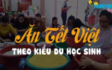 Du học sinh Việt Nam ăn Tết 2019 như thế nào?