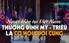 Người Hàn ở Việt Nam: Thượng đỉnh Mỹ - Triều là cơ hội cuối cùng