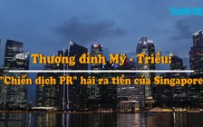 Thượng đỉnh Mỹ - Triều: 'Chiến dịch PR' thành công của Singapore