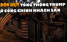 Tổng thống Trump không vào khách sạn qua cửa trước, người chờ đợi tiếc rẻ