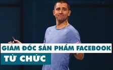 Giám đốc sản phẩm Facebook từ chức