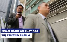 Ngân hàng ảo thành xu thế, các đại gia lo chậm chân trong thị trường tài chính châu Á