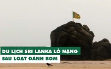 Du lịch đìu hiu, Sri Lanka có thể mất 750 triệu USD sau loạt đánh bom