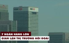 7 ông lớn ngân hàng bị phạt nặng vì gian lận thị trường hối đoái