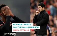 HLV Arsenal Mikel Arteta và cầu thủ Callum Hudson nhiễm Covid-19