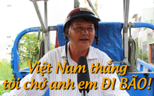 Bác chạy xe ba gác: “Việt Nam thắng, tôi chở anh em đi bão miễn phí!“