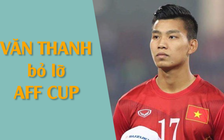 Văn Thanh lỡ hẹn AFF Cup do chấn thương nặng