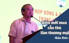 Bầu Đức: "Điên mới bỏ tiền mua cầu thủ làm thương mại"