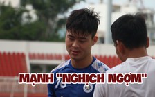 Từ nay hãy gọi Duy Mạnh là Mạnh “nghịch ngợm“