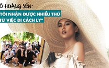 Võ Hoàng Yến: “Tôi nhận được nhiều thứ từ việc đi cách ly”