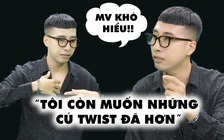 Nhiều khán giả than MV khó hiểu, Only C: Tôi còn muốn những cú “twist” đã hơn!