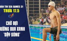 Bản tin SEA Games trưa 17.5: Chờ đợi “đường đua xanh” dậy sóng