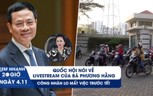 Xem nhanh 20h ngày 4.11: Quốc hội nói về livestream của bà Phương Hằng | Hàng ngàn công nhân lo mất việc